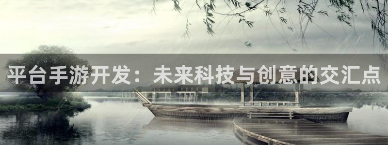 摩根娱乐是正规公司吗知乎：平台手游开发：未来科技与创意的交汇
