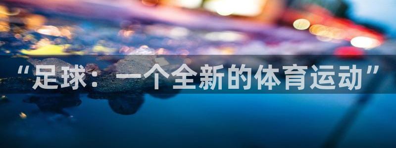 米兰体育官网：“足球：一个全新的体育运动”
