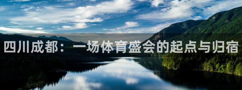 米兰体育网页版登录：四川成都：一场体育盛会的起点与归宿