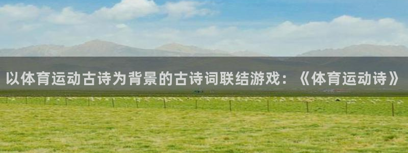 米兰体育报：以体育运动古诗为背景的古诗词联结游戏：《体育运动诗》