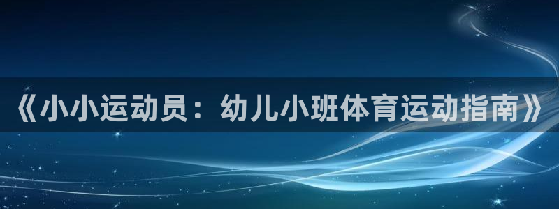 米兰体育：《小小运动员：幼儿小班体育运动指南》