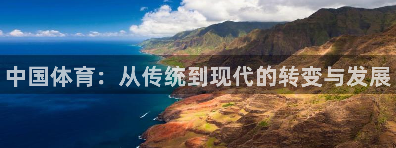 米兰体育网页版登录：中国体育：从传统到现代的转变与发展